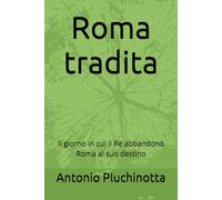 Roma tradita: Il giorno in cui il Re abbandonò Roma al suo destino