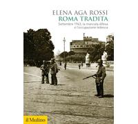 Roma tradita. Settembre 1943, la mancata difesa e l'occupazione tedesca (Biblioteca storica)