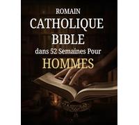 Romain Catholique Bible dans 52 Semaines Pour Hommes: Un plan d'un an pour développer son caractère, diriger avec intégrité et maîtriser la discipline ... hebdomadaire des Écritures et à la prière