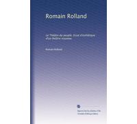 Romain Rolland: Le Théâtre du peuple. Essai d'esthétique d'un théâtre nouveau