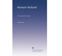 Romain Rolland: The man and his work,