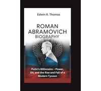 ROMAN ABRAMOVICH BIOGRAPHY: Putin’s Billionaire - Power, Oil, and the Rise and Fall of a Modern Tycoon