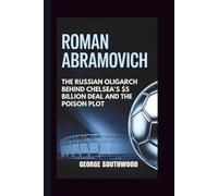 ROMAN ABRAMOVICH: The Russian Oligarch Behind Chelsea's $5 Billion Deal and the Poison Plot