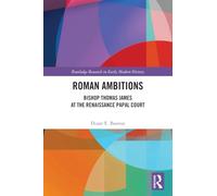 Roman Ambitions: Bishop Thomas James at the Renaissance Papal Court (Routledge Research in Early Modern History)