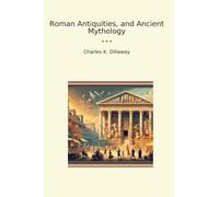 Roman Antiquities, and Ancient Mythology (Classic Books)