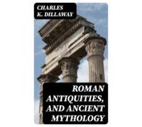 Roman Antiquities And Ancient Mythology (ebook)