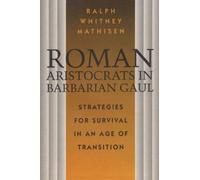 Roman Aristocrats in Barbarian Gaul: Strategies for Survival in an Age of Transition