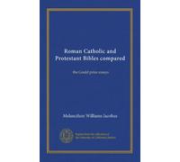 Roman Catholic and Protestant Bibles compared: the Gould prize essays