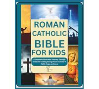 ROMAN CATHOLIC BIBLE FOR KIDS: A Complete Illustrated Journey Through Scripture Guiding Young Hearts to Grow in Faith, Hope, and Love