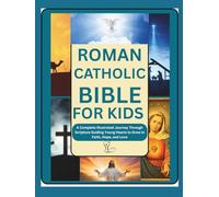 ROMAN CATHOLIC BIBLE FOR KIDS: A Complete Illustrated Journey Through Scripture Guiding Young Hearts to Grow in Faith, Hope, and Love