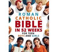 Roman Catholic Bible in 52 Weeks for Teen Boys and Girls: An Uplifting Devotional to Help You Conquer Anxiety, Discover Your Divine Purpose, and Read ... Bible through Weekly Scripture and Prayer