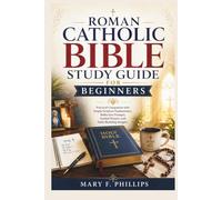 ROMAN CATHOLIC BIBLE STUDY GUIDE FOR BEGINNERS: Practical Companion with Simple Scripture Explanations, Reflection Prompts, Guided Prayers, and Faith-Building Insights