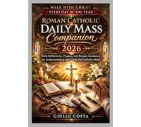ROMAN CATHOLIC DAILY MASS COMPANION 2026: Daily Reflections, Prayers, and Simple Guidance for Understanding and Living the Catholic Mass