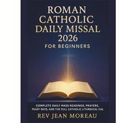 Roman Catholic Daily Missal 2026 for Beginners: Complete Daily Mass Readings, Prayers, Feast Days, and the Full Catholic Liturgical Calendar