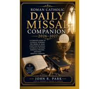 Roman Catholic Daily Missal Companion 2026-2027: A Complete Guide to Catholic Worship, the Order of Mass, Scripture Readings, Liturgical Seasons, Essential Prayers, and Daily Spiritual Growth