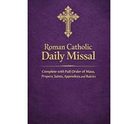 Roman Catholic Daily Missal: Complete with Full Order of Mass, Propers, Saints, Appendices, and Rubrics