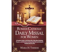 ROMAN CATHOLIC DAILY MISSAL FOR WOMEN: A Complete Guide to the Roman Rite, Daily Mass Readings, Prayers, and Reflections for Deepening Faith and Living the Catholic Life Every Day