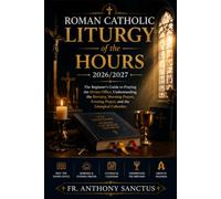 Roman Catholic Liturgy of the Hours 2026/2027: The Beginner’s Guide to Praying the Divine Office, Understanding the Breviary, Morning Prayer, Evening Prayer, and the Liturgical Calendar.