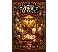 Roman Catholic Missal Daily: Your Complete Daily Companion for Mass, Prayers, and Devotion - Guided Reflections for Every Liturgical Day