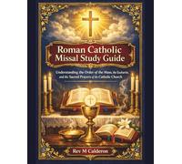 Roman Catholic Missal Study Guide: Understanding the Order of the Mass, the Eucharist, and the Sacred Prayers of the Catholic Church