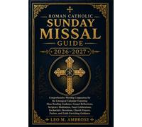 ROMAN CATHOLIC SUNDAY MISSAL GUIDE 2026-2027: Comprehensive Worship Companion for the Liturgical Calendar Featuring Mass Reading Guidance, Gospel Reflections, Scripture Meditation, Feast Celebration