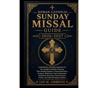 ROMAN CATHOLIC SUNDAY MISSAL GUIDE 2026-2027: Comprehensive Worship Companion for the Liturgical Calendar Featuring Mass Reading Guidance, Gospel Reflections, Scripture Meditation, Feast Celebration