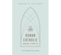 Roman Catholic Theology and Practice: An Evangelical Assessment