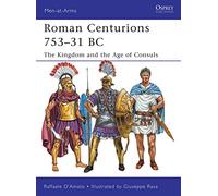 Roman Centurions 753-31 BC: The Kingdom and the Age of Consuls: 470 (Men-at-Arms)