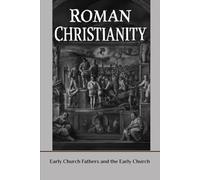 Roman Christianity: Early Church Fathers and the Early Church. (Early Church Account Series)