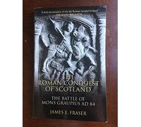 Roman Conquest of Scotland: The Battle of Mons Graupius AD 84