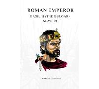 ROMAN EMPEROR BASIL II (THE BULGAR-SLAYER): THE EMPEROR WHO BLINDED FIFTEEN THOUSAND ENEMIES