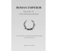 ROMAN EMPEROR MICHAEL IV (THE PAPHLAGONIAN): THE EPILEPTIC EMPEROR WHO ROSE FROM LOVER TO RULER