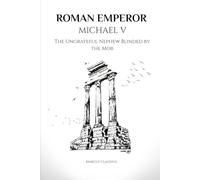 ROMAN EMPEROR MICHAEL V: THE UNGRATEFUL NEPHEW BLINDED BY THE MOB