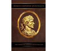 ROMAN EMPEROR QUINTILLUS: THE FORGOTTEN EMPEROR'S SEVENTEEN DAYS