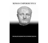 Roman Emperor Titus: The Beloved Emperor Who Witnessed Vesuvius