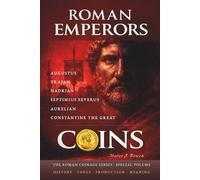 ROMAN EMPERORS COINS: Six Roman Emperors and Their Coins - What Power Chose to Show and Conceal (THE ROMAN COINAGE SERIES: History • Craft • Production • Meaning)