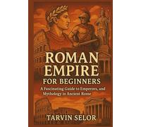 Roman Empire for Beginners: A Fascinating Guide to Emperors, Gladiators, and Mythology in Ancient Rome.
