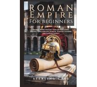 ROMAN EMPIRE FOR BEGINNERS: ANCIENT ROME HISTORY TIMELINE EXPLAINED, CLEARLY DISCOVER KEY EVENTS, FAMOUS LEADERS, AND LASTING LEGACY