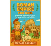 ROMAN EMPIRE FOR KIDS: How Rome Developed the World - Fun Facts, Stories and activities