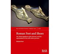 Roman Feet and Shoes: The cultural significance of feet, footwear, and their representations in the north-western provinces (3186) (International)