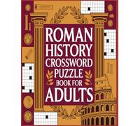Roman History Crossword Puzzles for Adults: 105 Challenging Brain Games Exploring the Ancient Empire, Medium to Hard Crosswords About the Glory of Rome