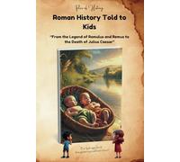 Roman History Told to Kids:: From the Legend of Romulus and Remus to the Death of Julius Caesar | Children’s book for ages 8 to 13.