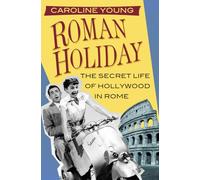 Roman Holiday: The Secret Life of Hollywood in Rome