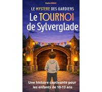 Roman jeunesse d’aventure fantastique de 10 à 13 ans : Le Mystère des Gardiens - Le Tournoi de Sylverglade: Une histoire captivante autour du courage, de l’amitié et de la magie, Tome 1