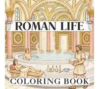 Roman Life Adult Coloring Book: 30 Detailed Scenes of Ancient Rome - Architecture, Daily Life, Military, Religion and the Ancient World