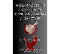 Roman Medicine and Military: Topics in Healing and Power (Echoes of Ancient Rome: Life, Medicine, and War)