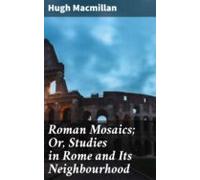 Roman Mosaics; Or Studies In Rome And Its Neighbourhood (ebook)