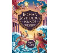 Roman Mythology For Kids 6-15: Fun Tales of Roman Gods, Heroes, and Myths for Curious Kids
