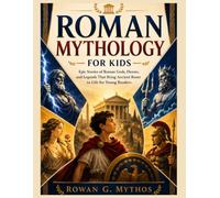 Roman Mythology for Kids: Epic Stories of Roman Gods, Heroes, and Legends That Bring Ancient Rome to Life for Young Readers
