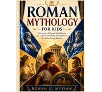 Roman Mythology for Kids: Epic Stories of Roman Gods, Heroes, and Legends That Bring Ancient Rome to Life for Young Readers